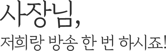 사장님, 저희랑 방송 한 번 하시죠!